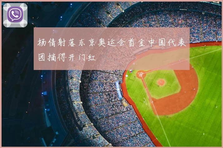 杨倩射落东京奥运会首金中国代表团摘得开门红