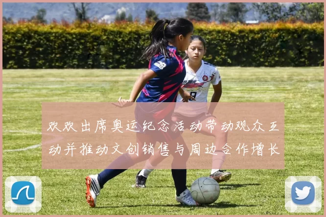 欢欢出席奥运纪念活动带动观众互动并推动文创销售与周边合作增长