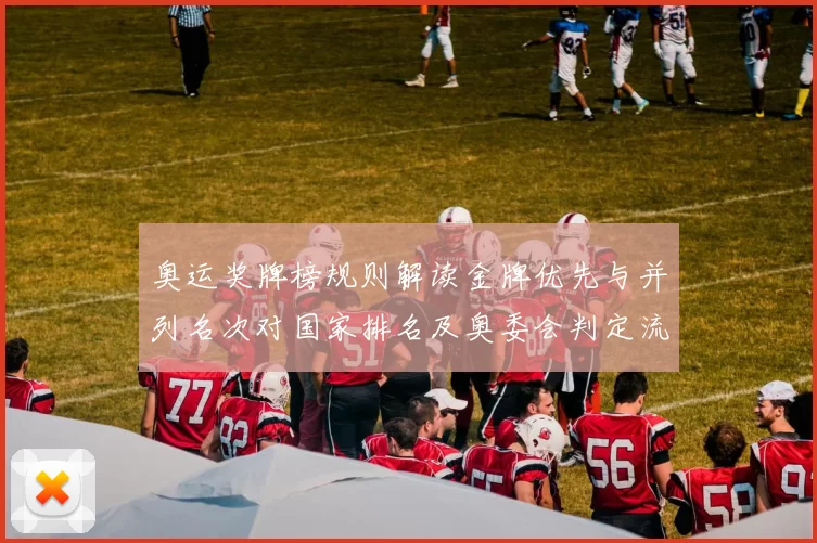 奥运奖牌榜规则解读金牌优先与并列名次对国家排名及奥委会判定流程影响