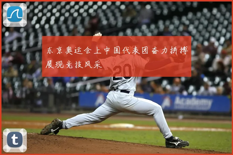东京奥运会上中国代表团奋力拼搏展现竞技风采