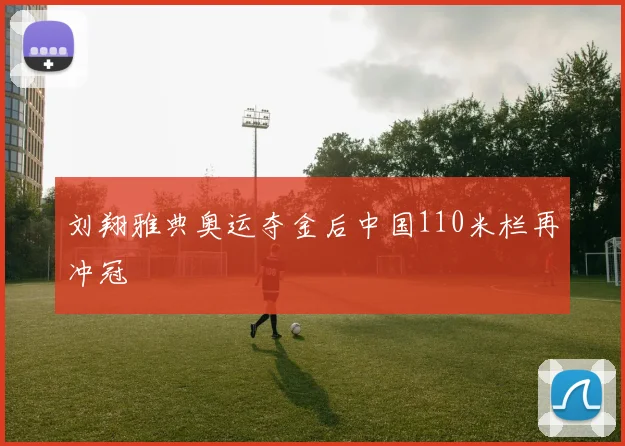 刘翔雅典奥运夺金后中国110米栏再冲冠